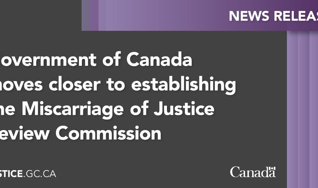 Government of Canada moves closer to establishing the Miscarriage of Justice Review Commission